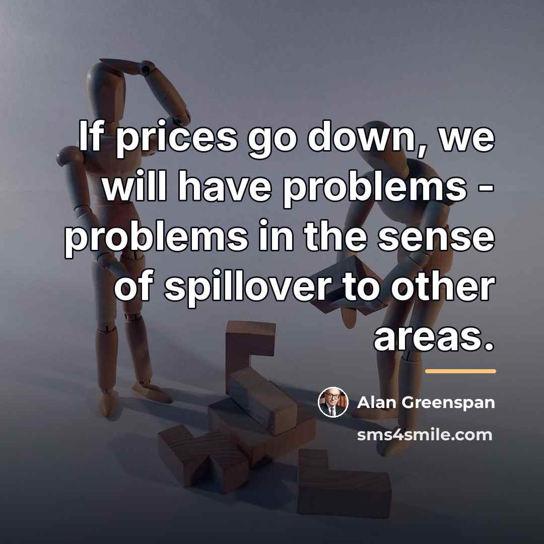 “If prices go down, we will have problems - problems…” quote by Alan Greenspan