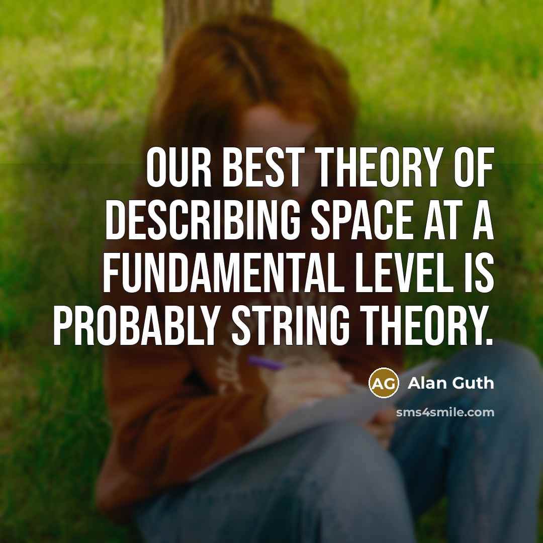 “Our best theory of describing space at a fundamental level…” quote by Alan Guth