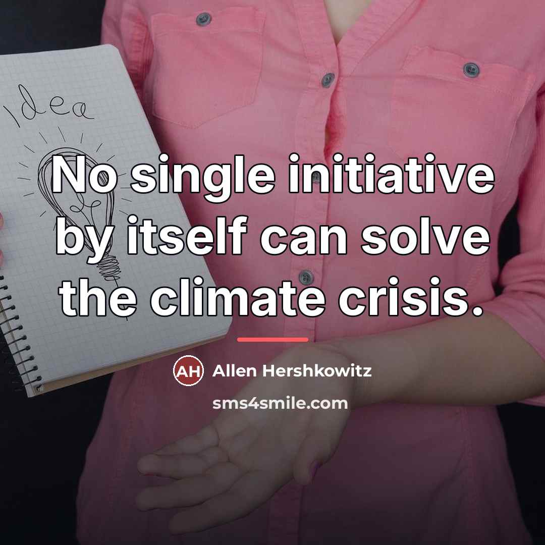 “No single initiative by itself can solve the climate crisis.…” quote by Allen Hershkowitz