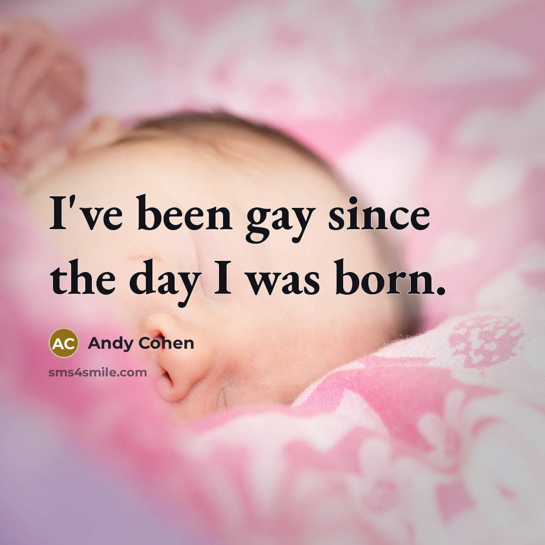 “I've been gay since the day I was born.…” quote by Andy Cohen