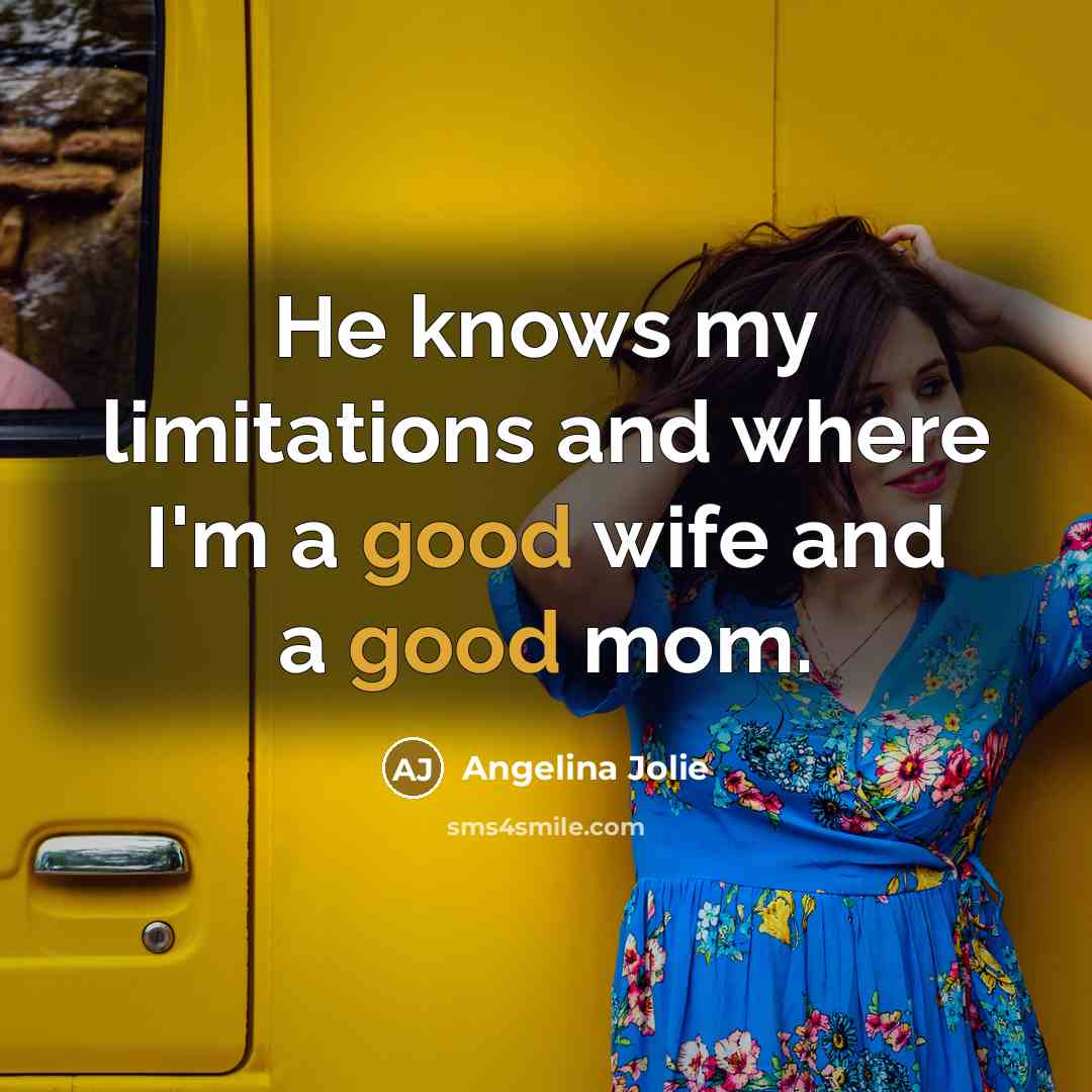 “He knows my limitations and where I'm a good wife and a good mom.” quote by Angelina Jolie