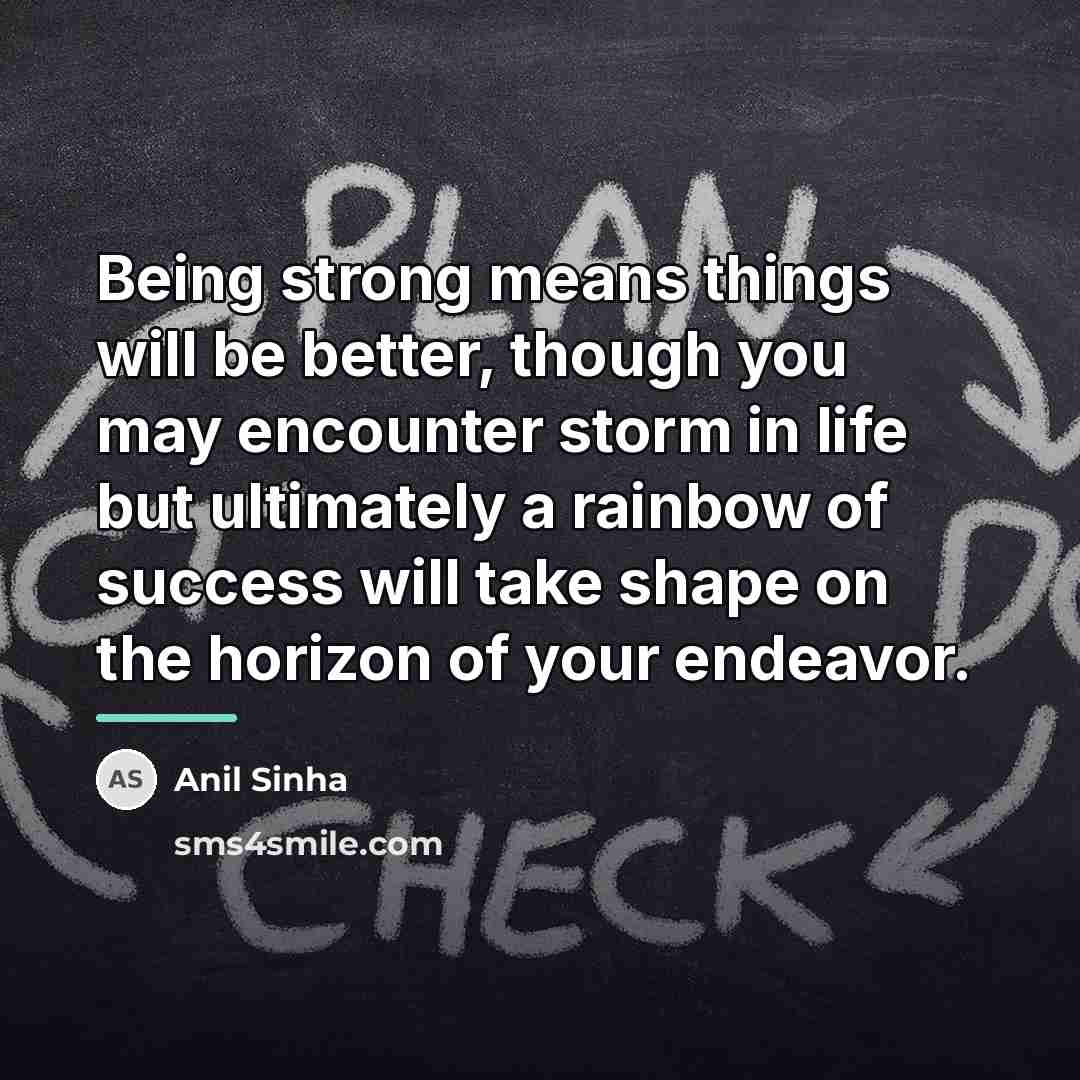 “Being strong means things will be better, though you may…” quote by Anil Sinha