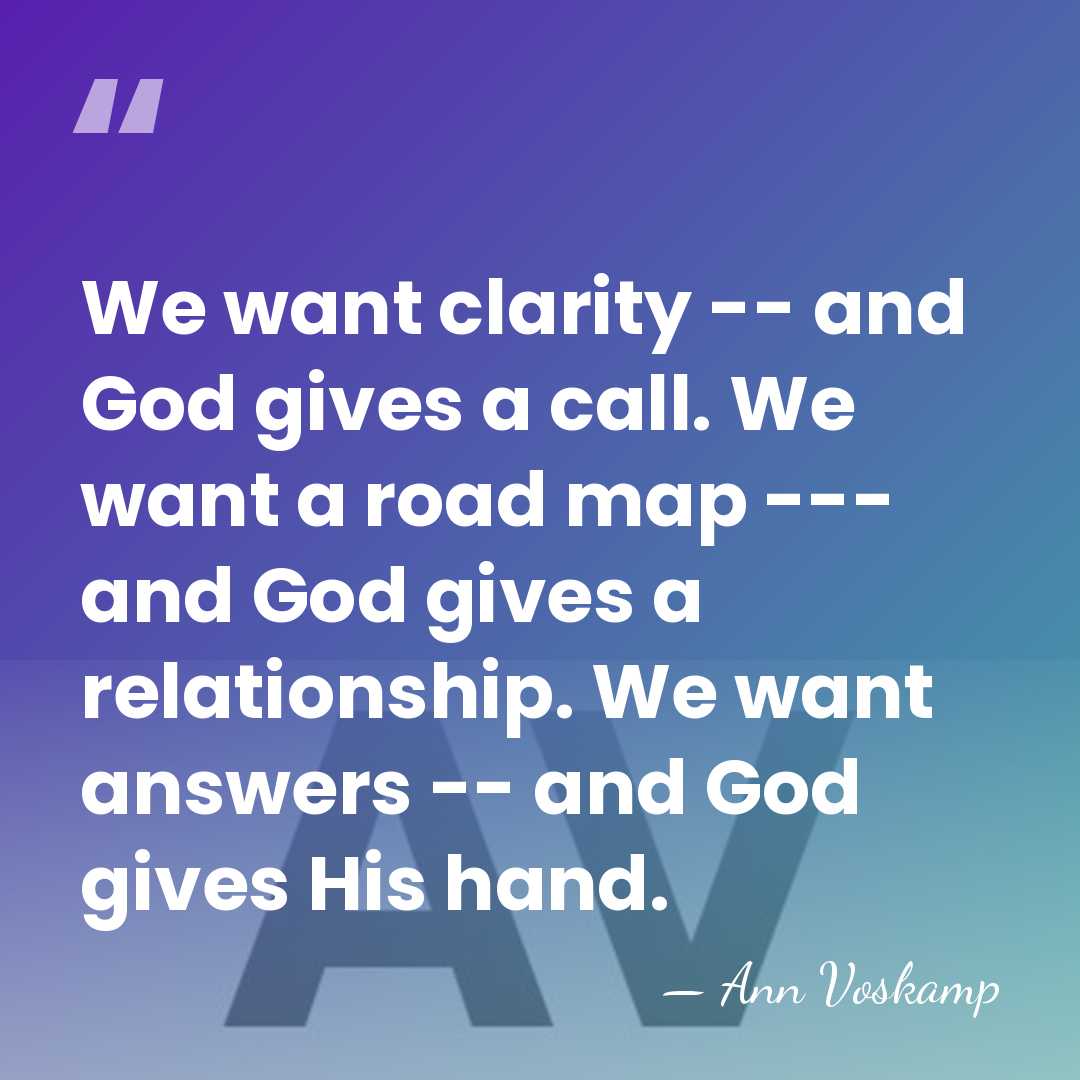 We want clarity -- and God gives a call. We want a&hellip; - Ann Voskamp