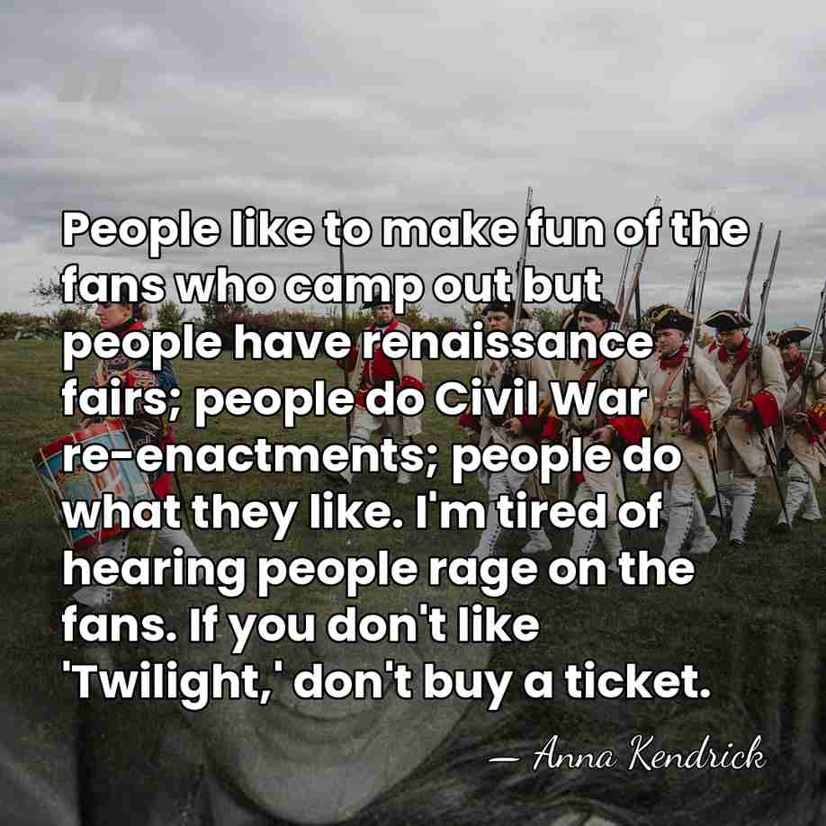 People like to make fun of the fans who camp out but&hellip; - Anna Kendrick