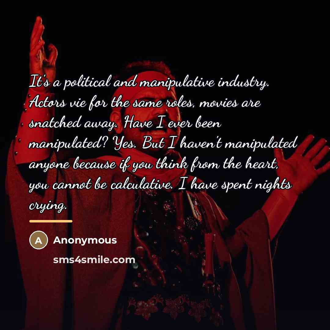 “It's a political and manipulative industry. Actors vie for the…” quote by Anonymous