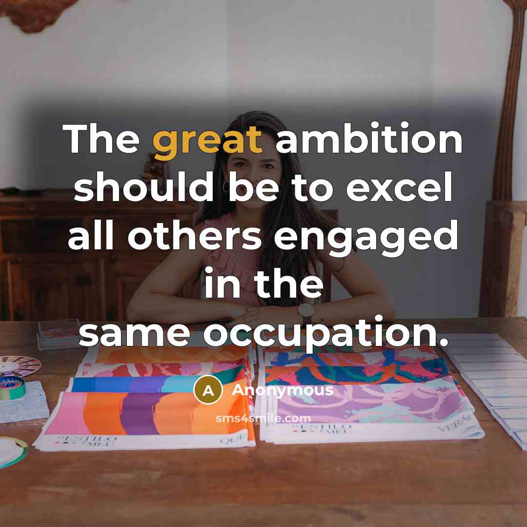 “The great ambition should be to excel all others engaged in the same occupation.” quote by Anonymous