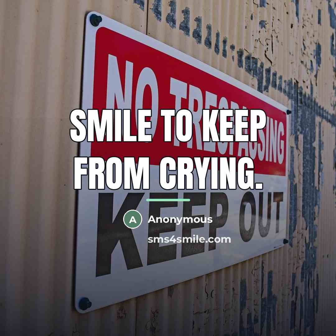 “Smile to keep from crying.…” quote by Anonymous