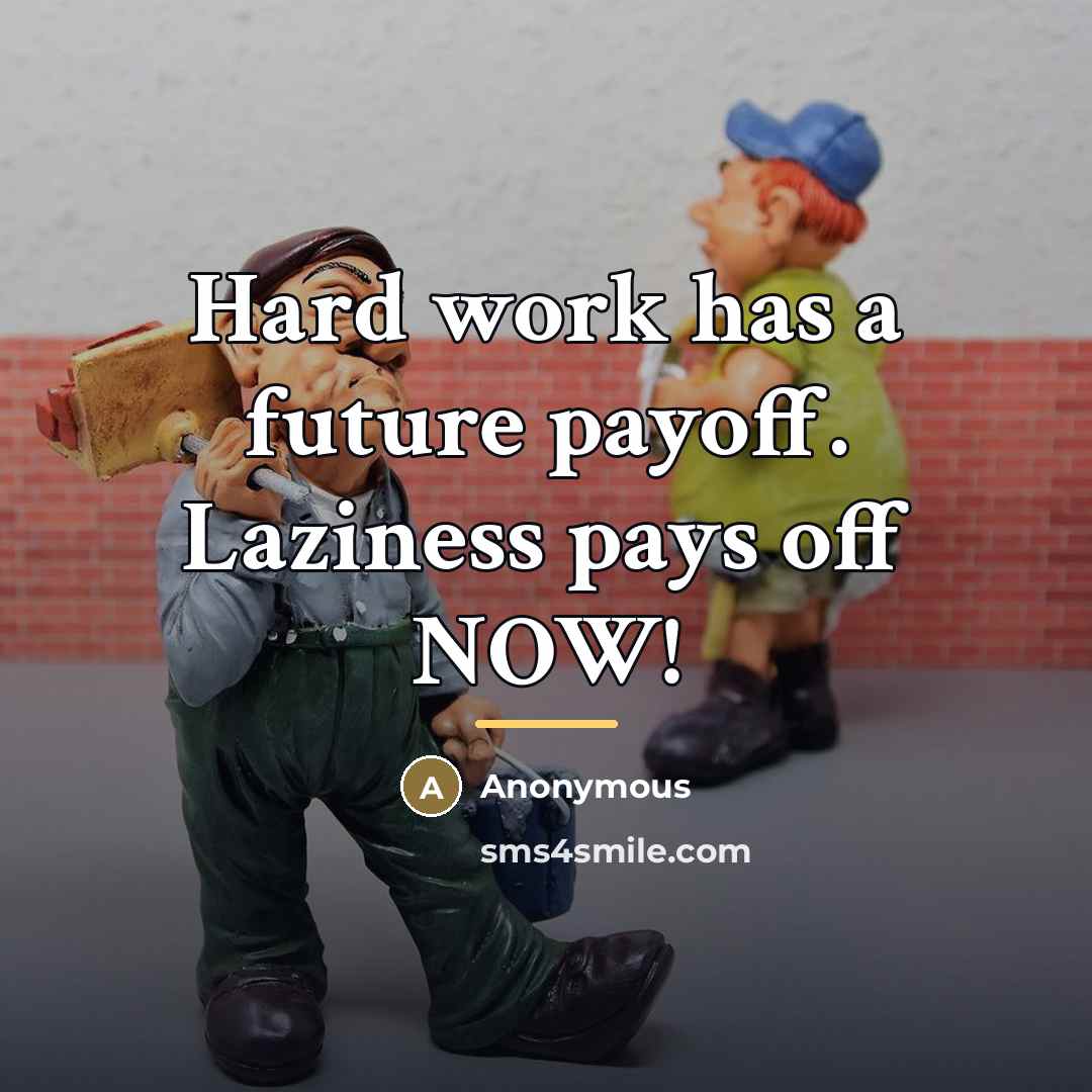 “Hard work has a future payoff. Laziness pays off NOW!…” quote by Anonymous