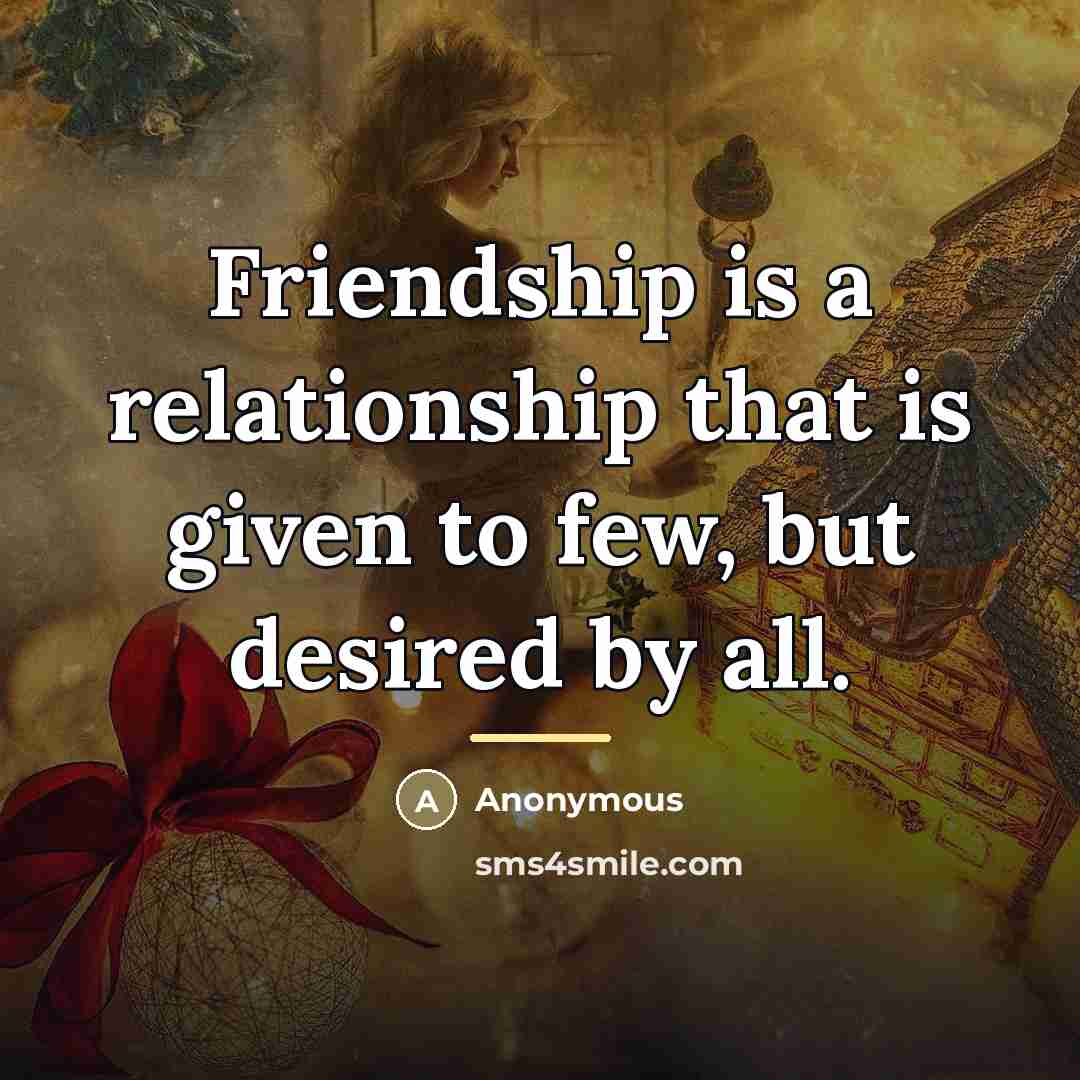 “Friendship is a relationship that is given to few, but…” quote by Anonymous