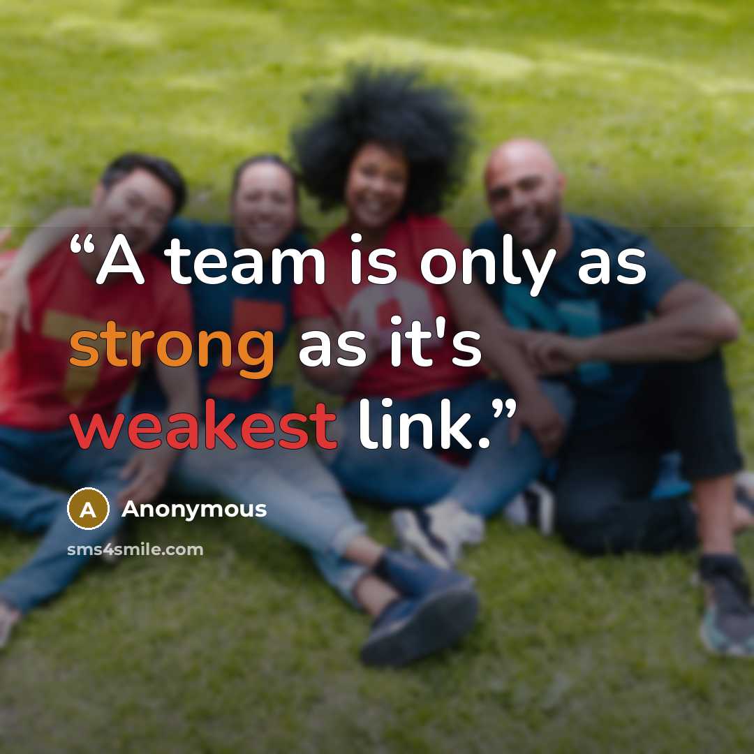 “A team is only as strong as it's weakest link.” quote by Anonymous