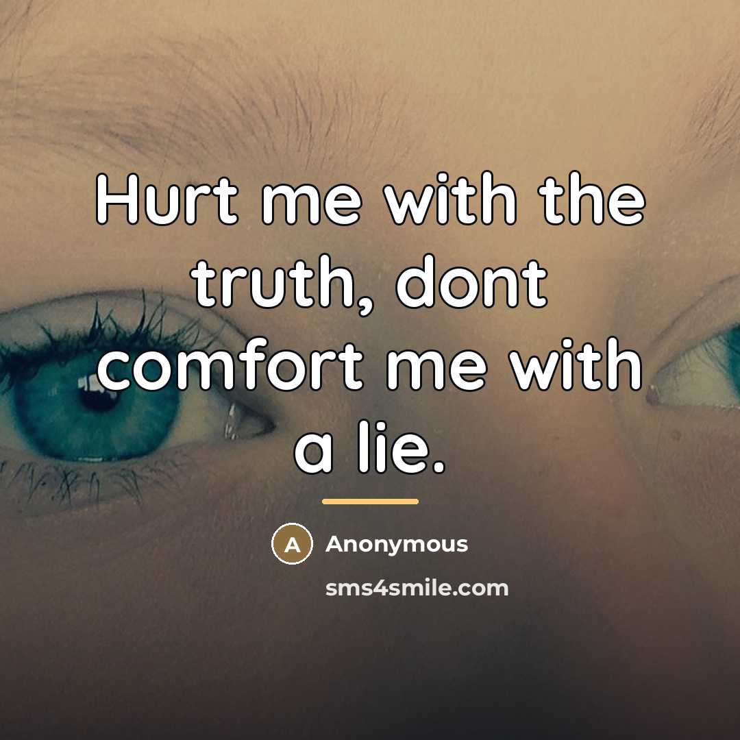 “Hurt me with the truth, dont comfort me with a…” quote by Anonymous