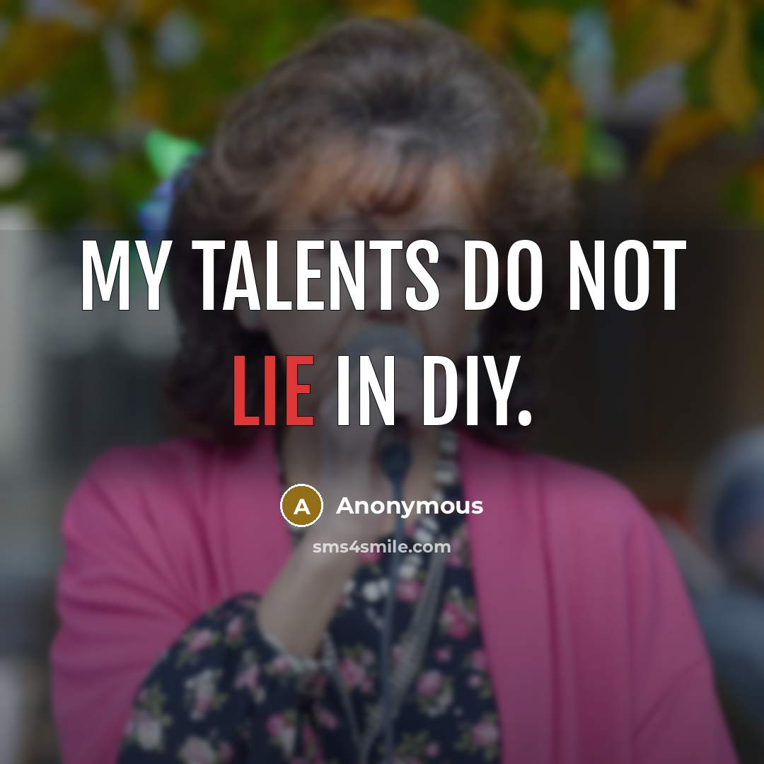 “My talents do not lie in DIY.…” quote by Anonymous