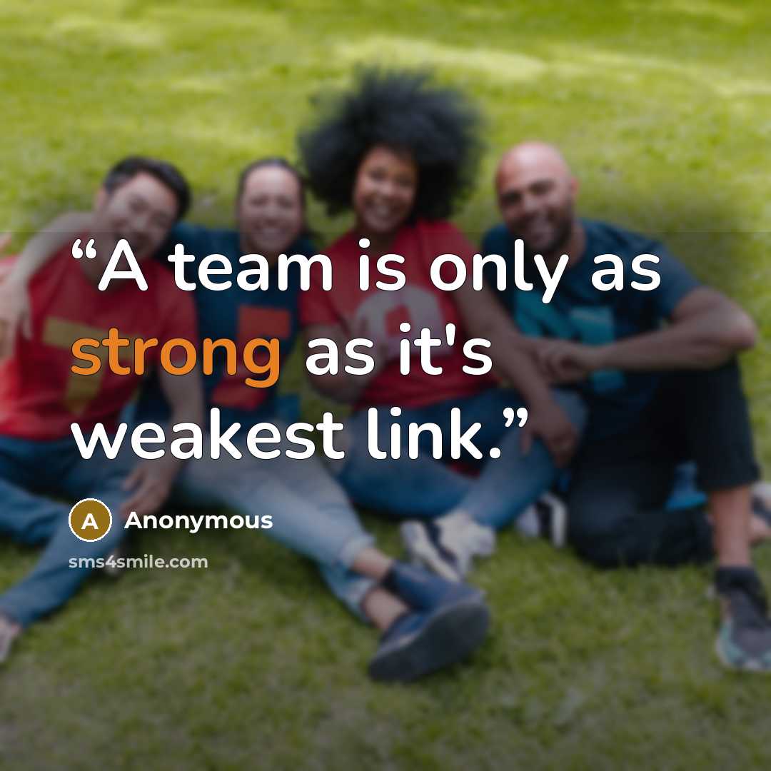 “A team is only as strong as it's weakest link.” quote by Anonymous