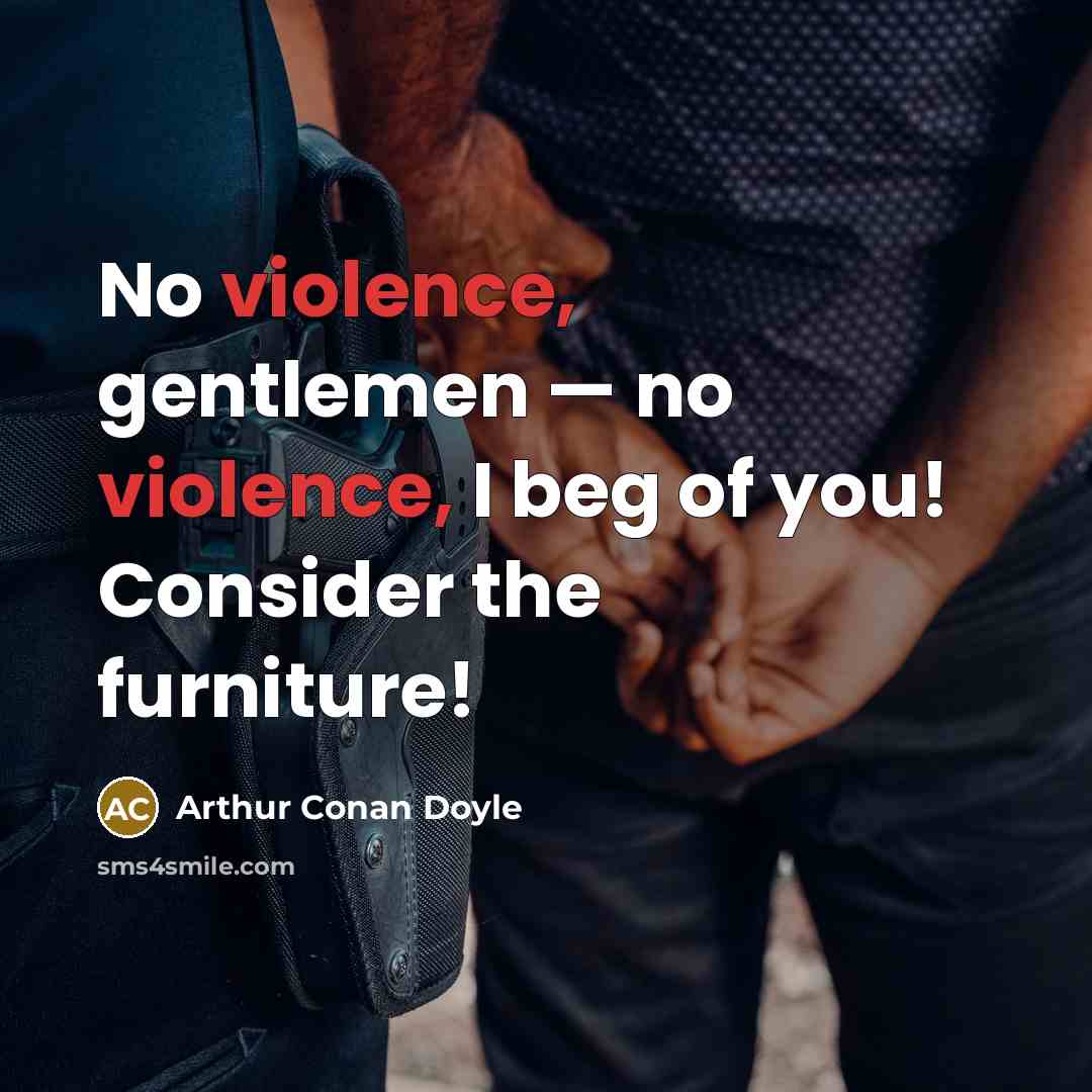 “No violence, gentlemen — no violence, I beg of you!…” quote by Arthur Conan Doyle