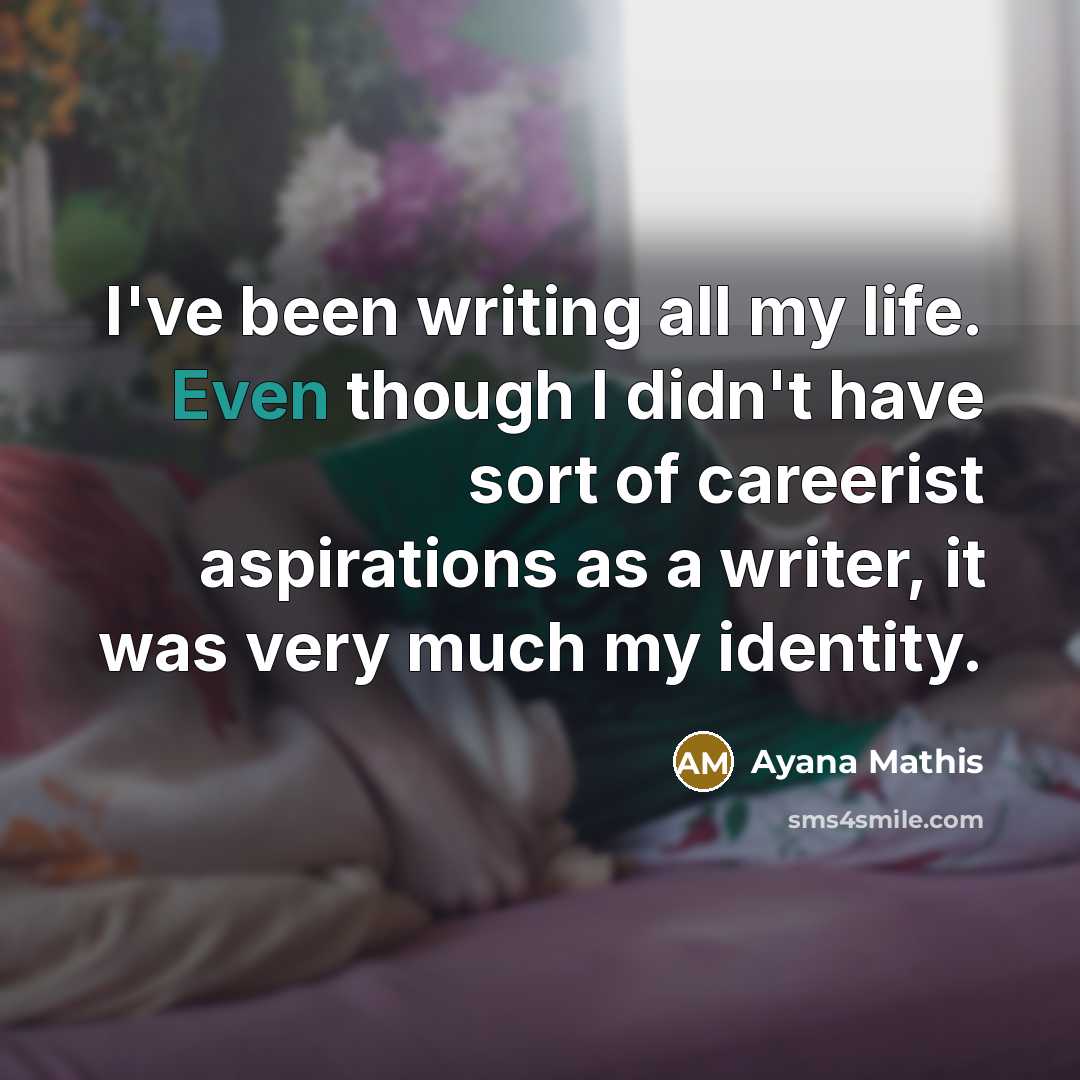 “I've been writing all my life. Even though I didn't…” quote by Ayana Mathis