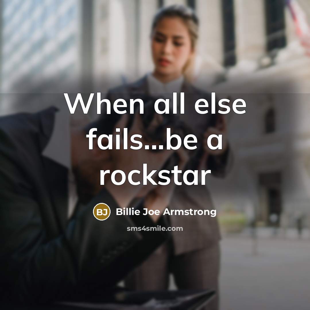 “When all else fails...be a rockstar…” quote by Billie Joe Armstrong