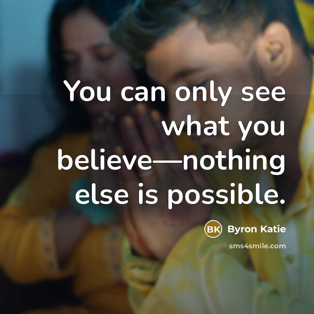 “You can only see what you believe—nothing else is possible.…” quote by Byron Katie