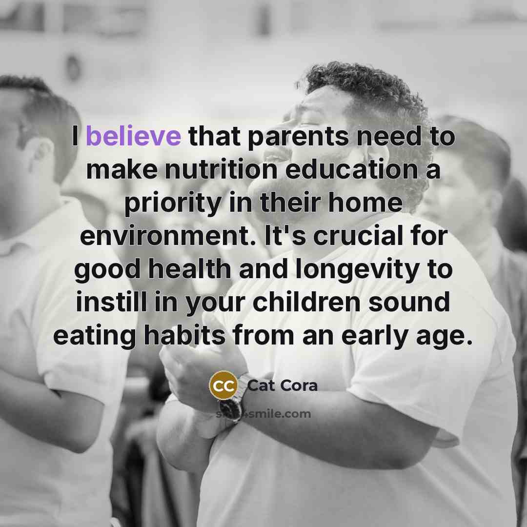“I believe that parents need to make nutrition education a…” quote by Cat Cora