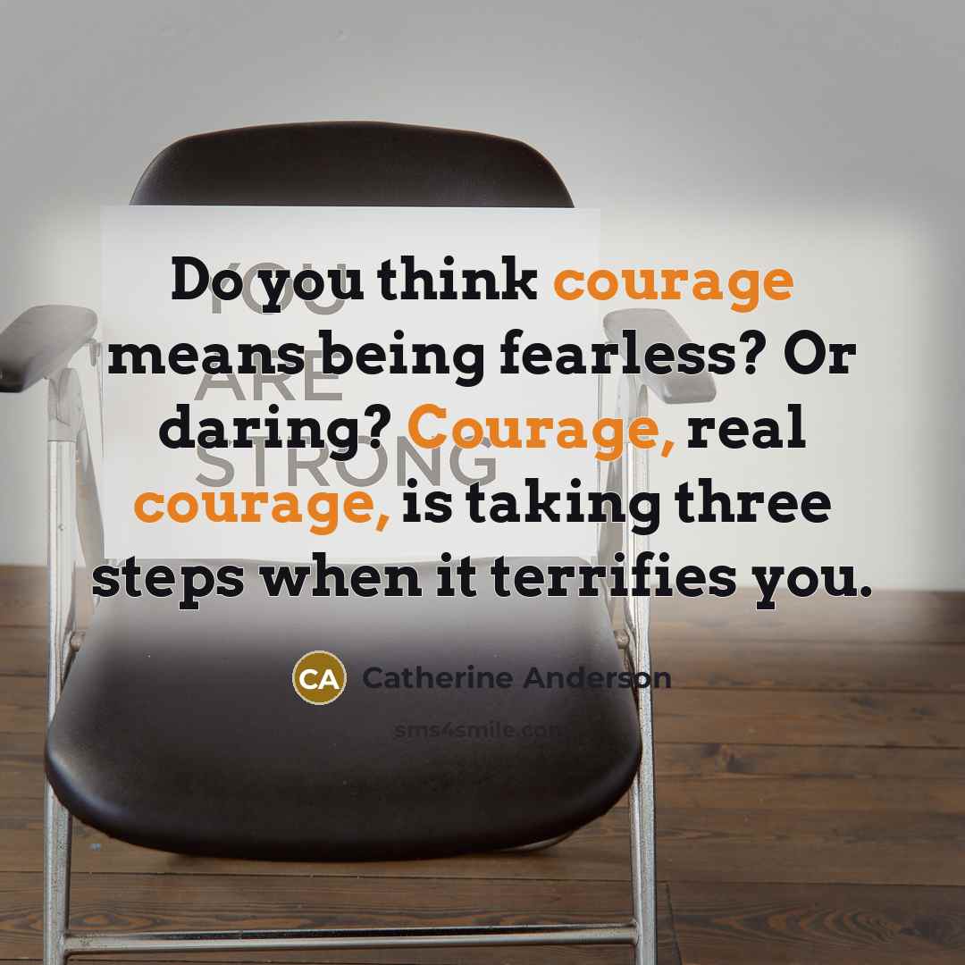 “Do you think courage means being fearless? Or daring? Courage,…” quote by Catherine Anderson