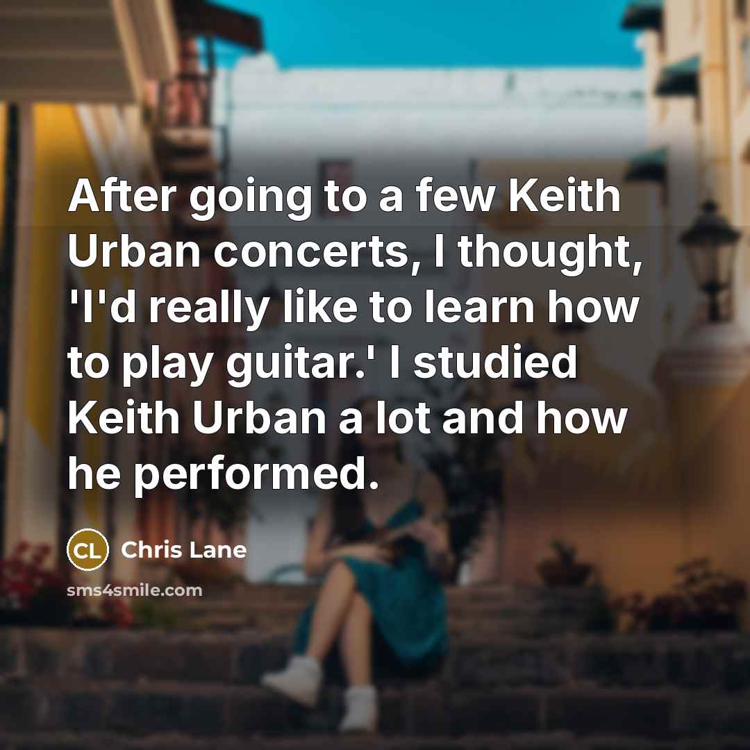 “After going to a few Keith Urban concerts, I thought,…” quote by Chris Lane