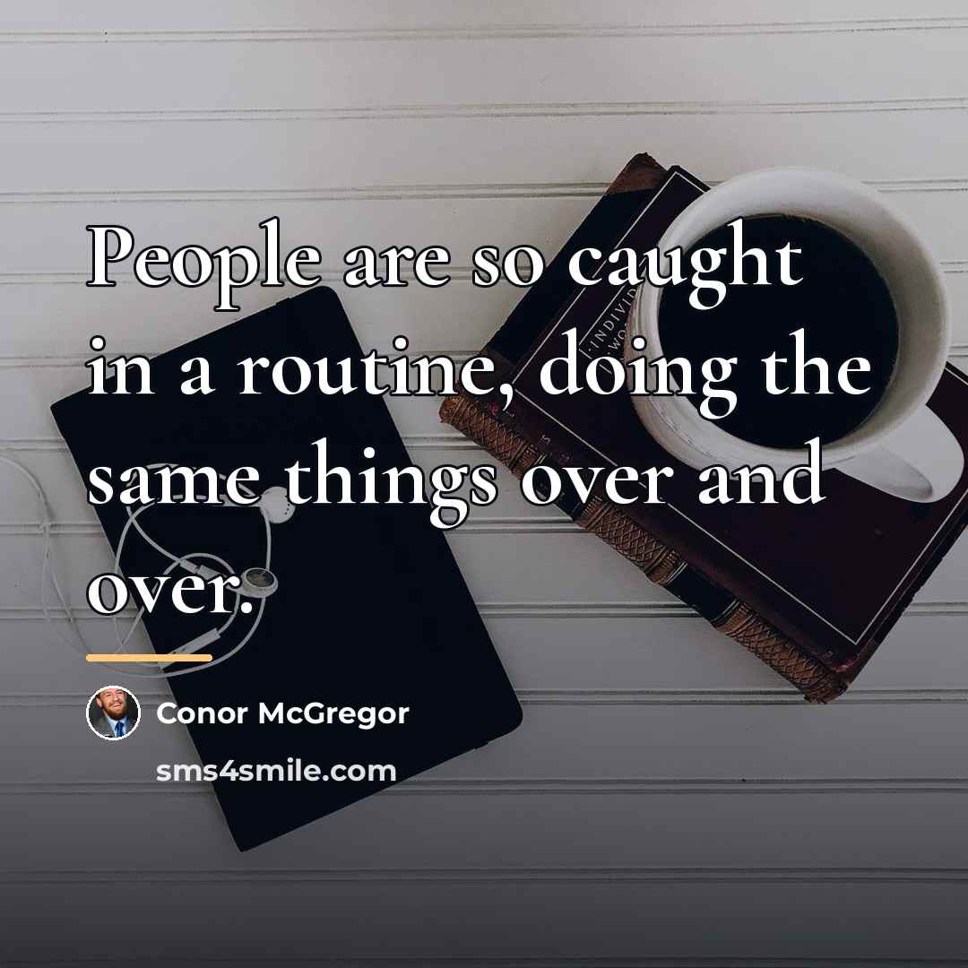 “People are so caught in a routine, doing the same…” quote by Conor McGregor