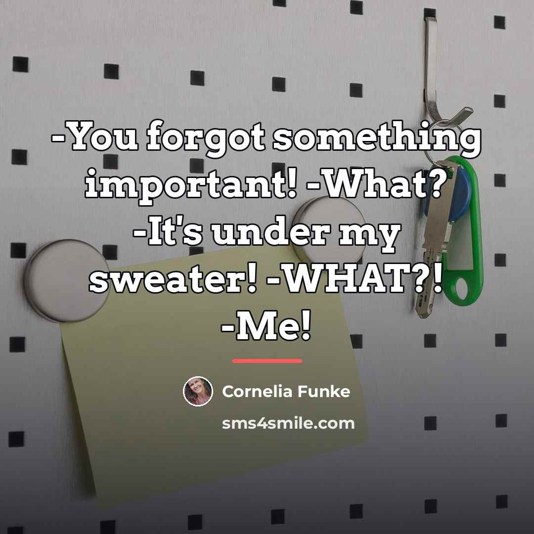 “-You forgot something important! -What? -It's under my sweater! -WHAT?!…” quote by Cornelia Funke