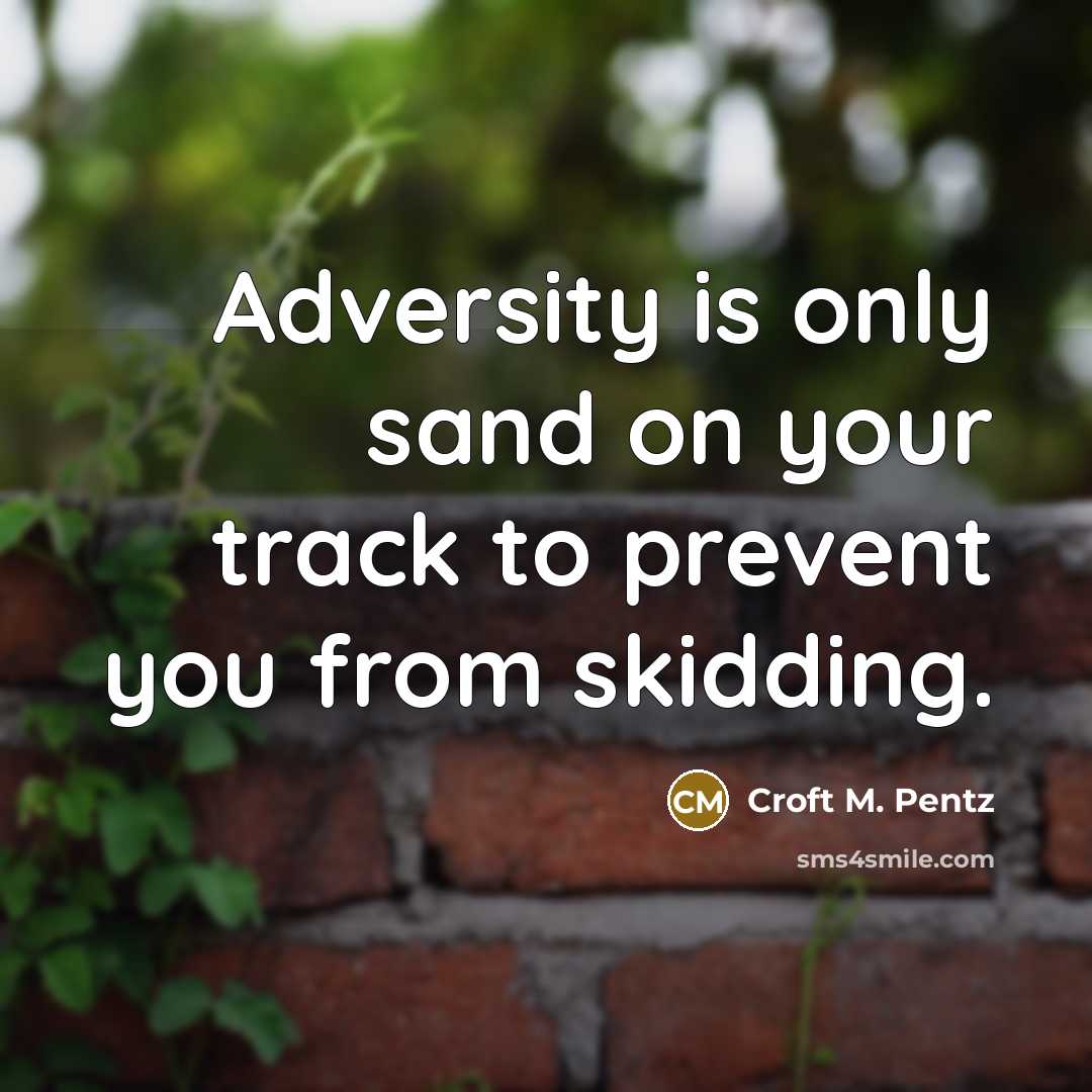 “Adversity is only sand on your track to prevent you…” quote by Croft M. Pentz