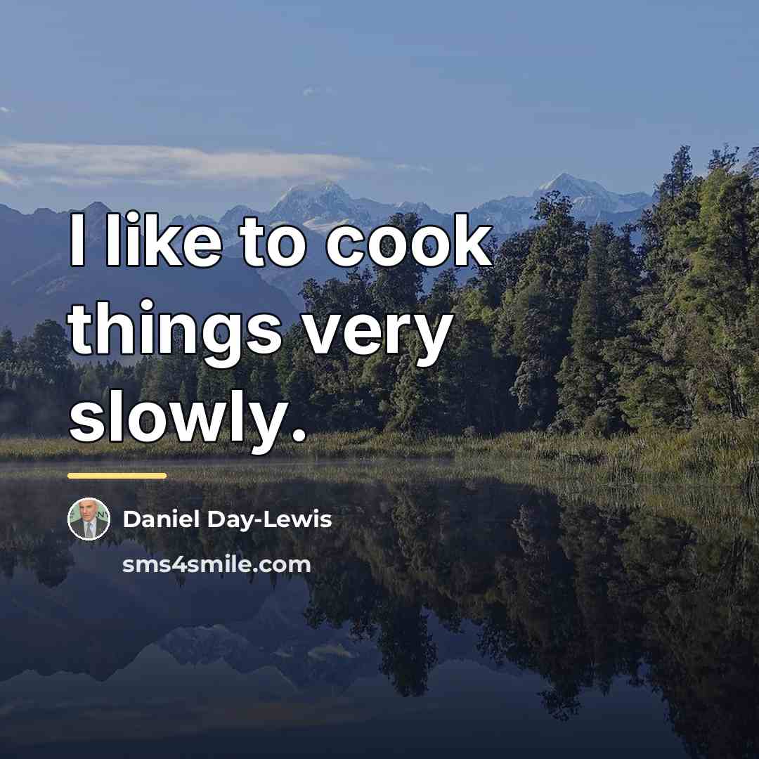 “I like to cook things very slowly.…” quote by Daniel Day-Lewis