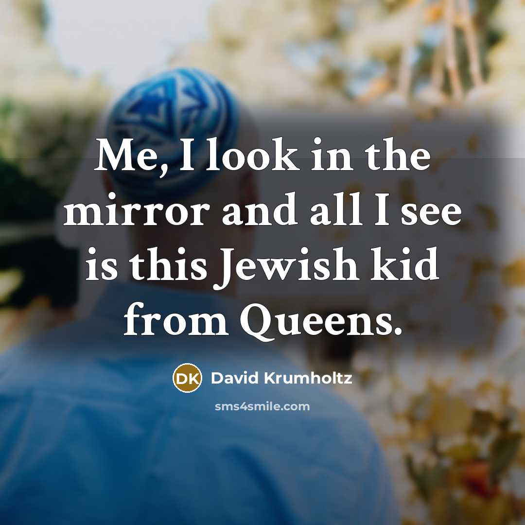 “Me, I look in the mirror and all I see is this Jewish kid from Queens.” quote by David Krumholtz