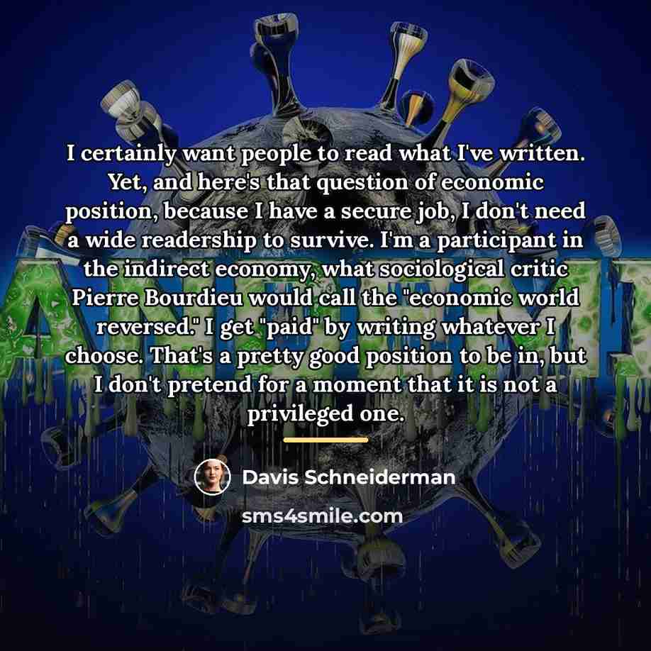 “I certainly want people to read what I've written. Yet,…” quote by Davis Schneiderman