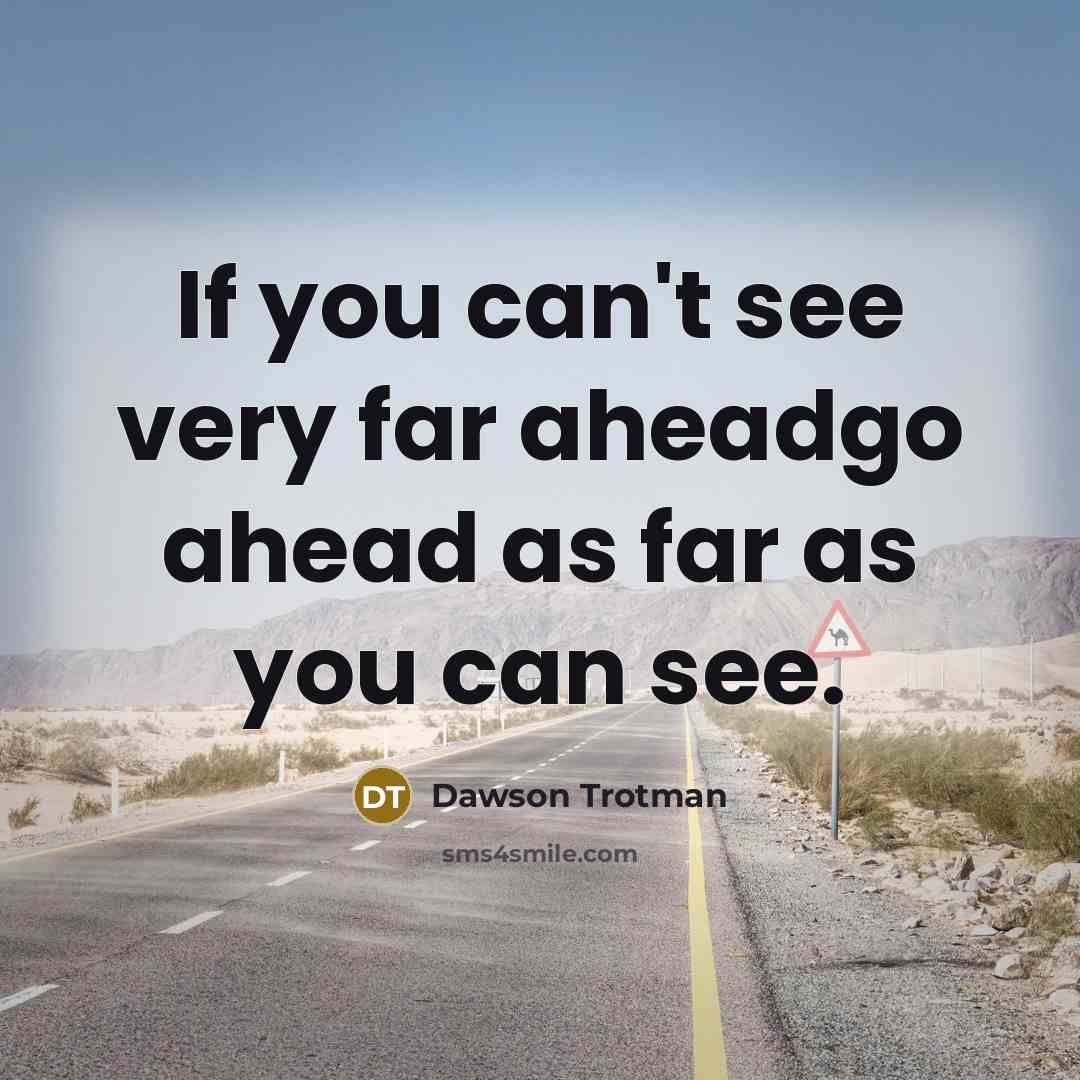 “If you can't see very far aheadgo ahead as far…” quote by Dawson Trotman