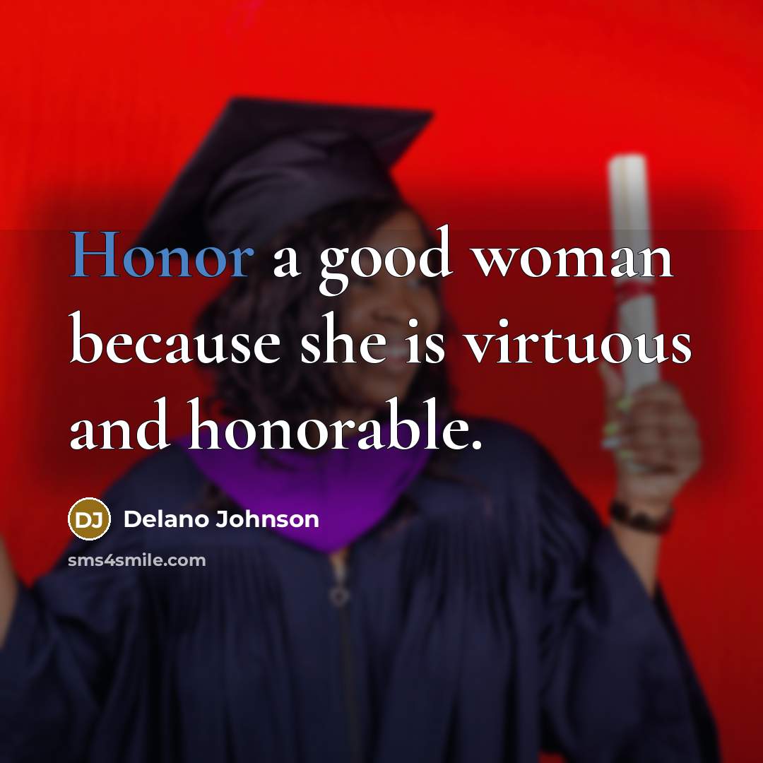 “Honor a good woman because she is virtuous and honorable.…” quote by Delano Johnson