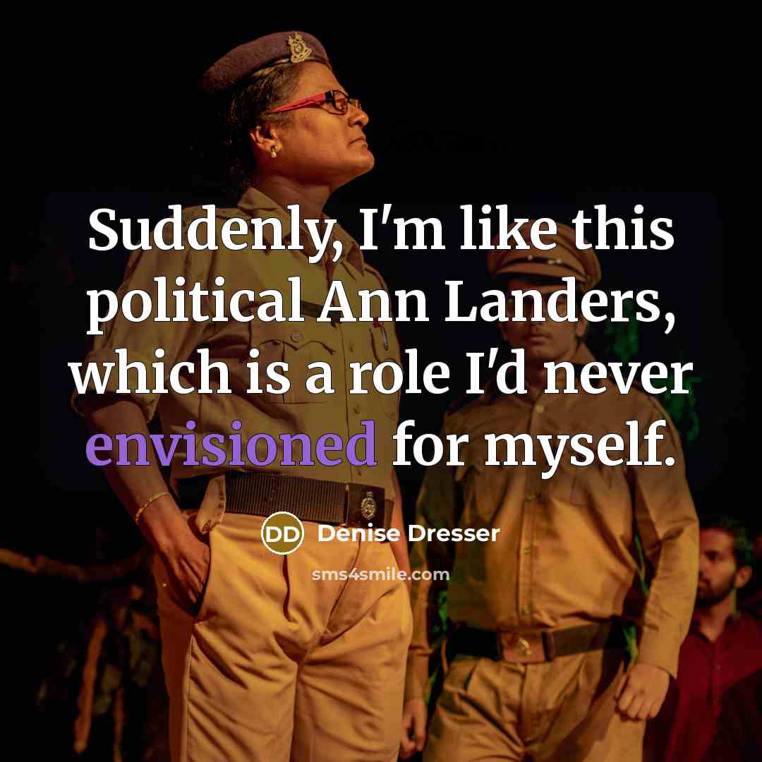 “Suddenly, I'm like this political Ann Landers, which is a…” quote by Denise Dresser