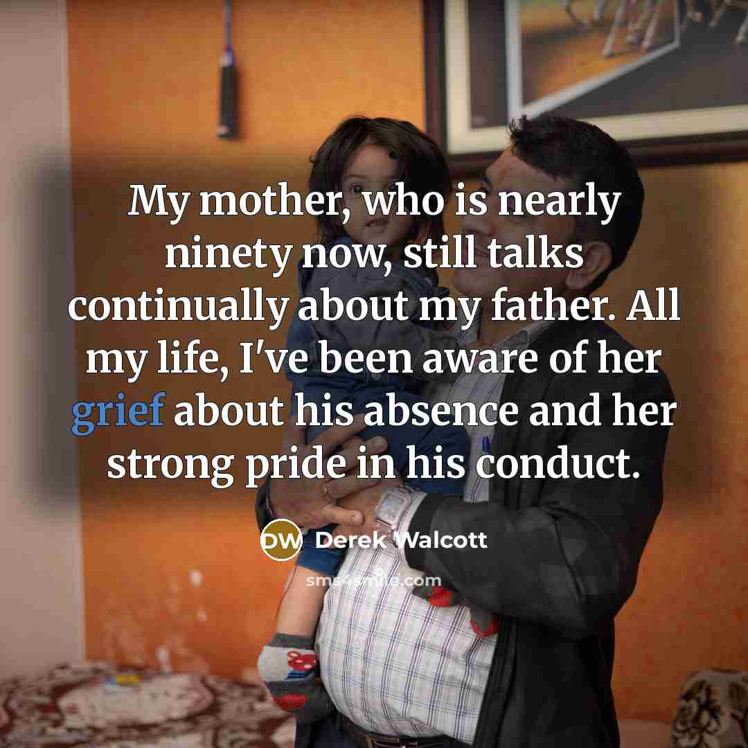 “My mother, who is nearly ninety now, still talks continually…” quote by Derek Walcott