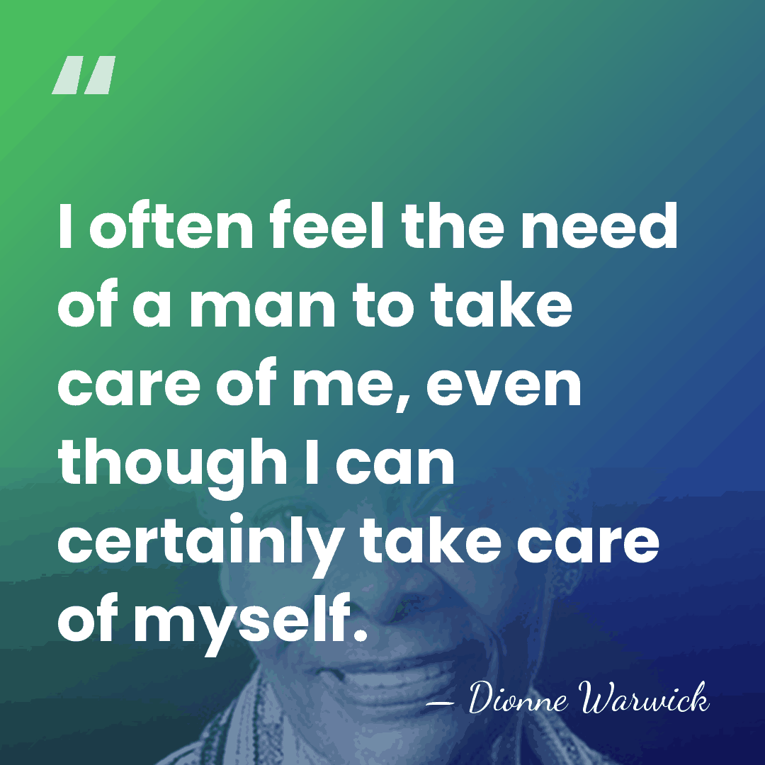 I often feel the need of a man to take care of&hellip; - Dionne Warwick