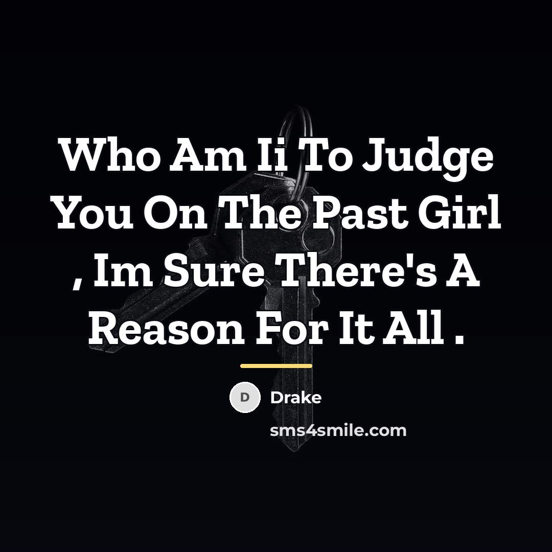 “Who Am Ii To Judge You On The Past Girl…” quote by Drake