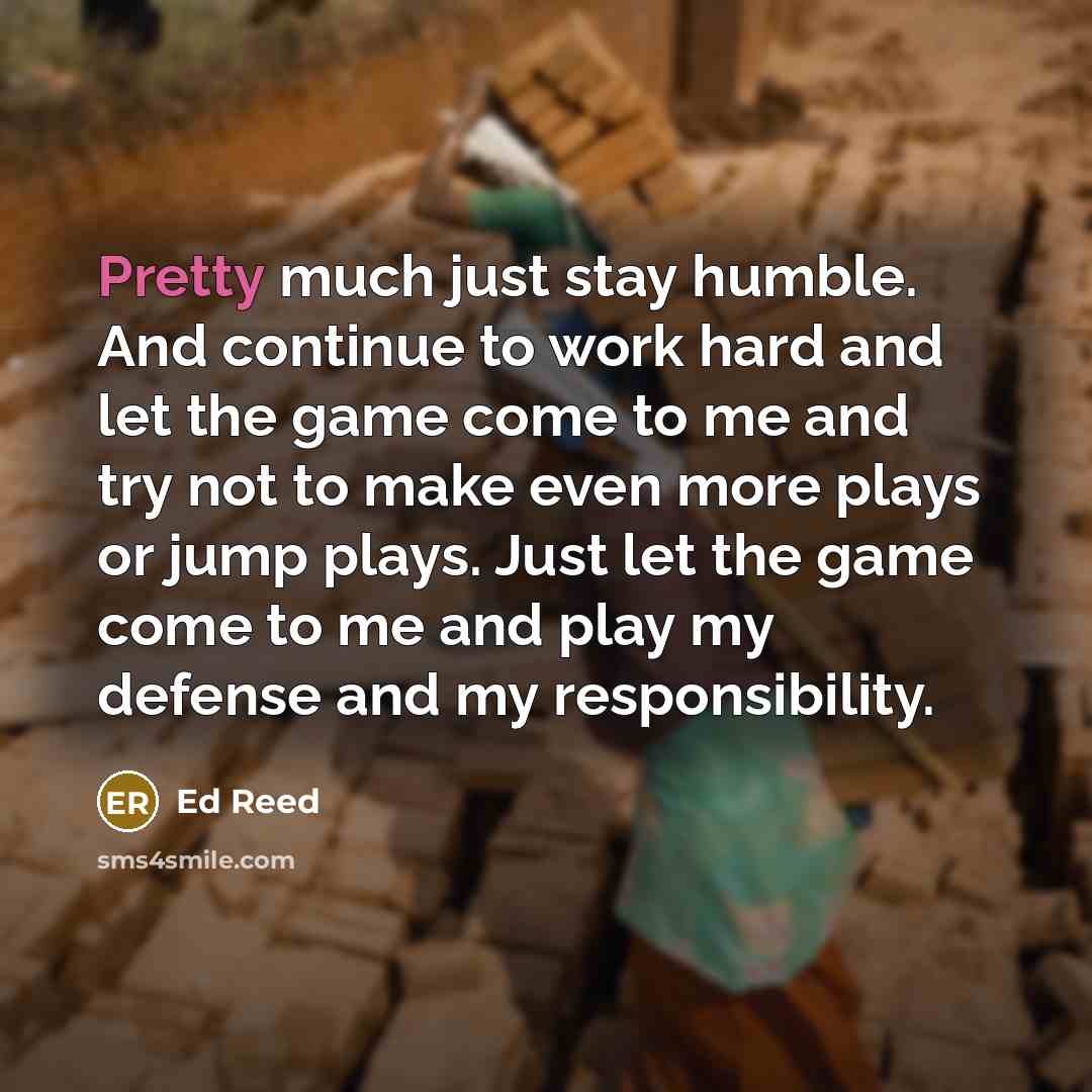 “Pretty much just stay humble. And continue to work hard…” quote by Ed Reed