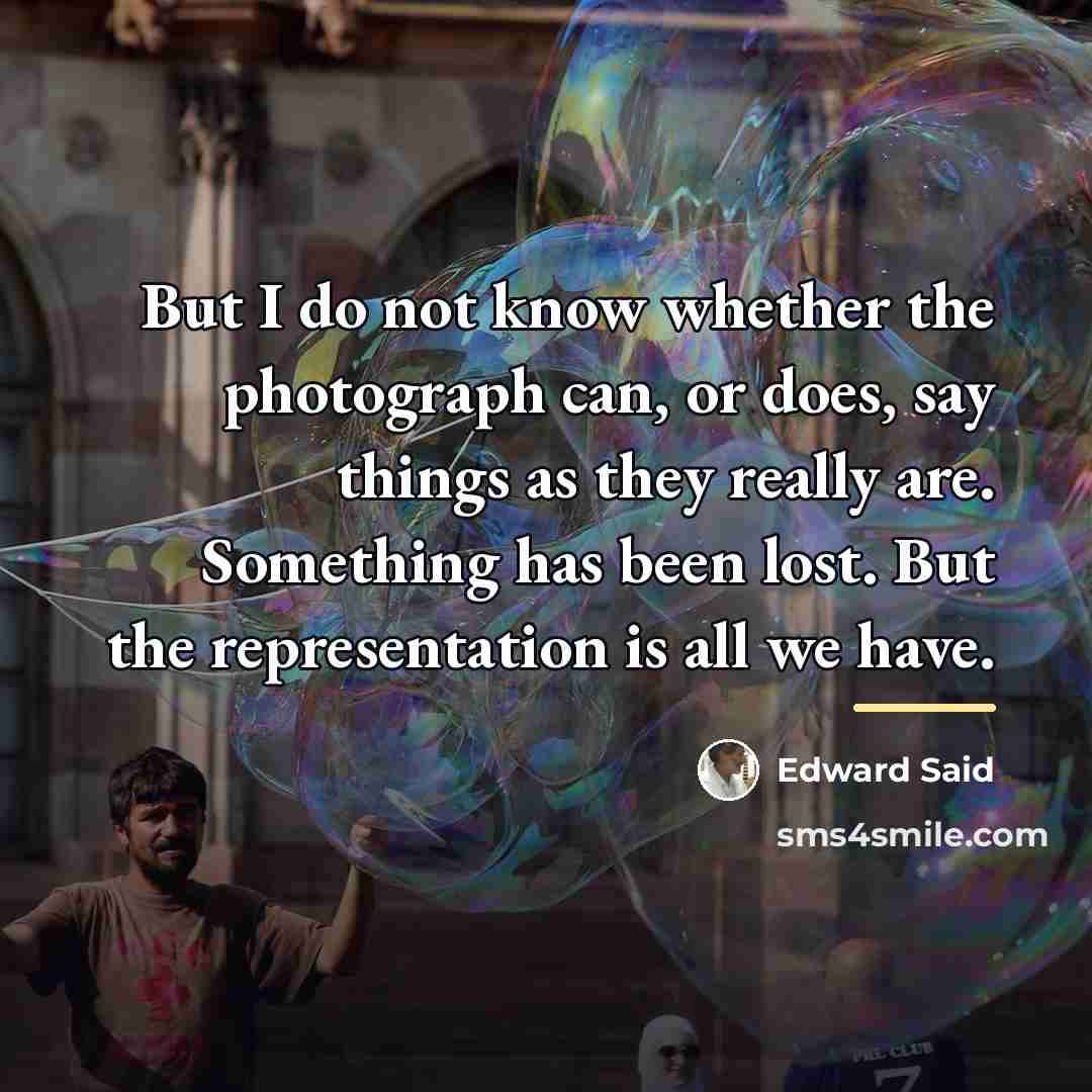 “But I do not know whether the photograph can, or…” quote by Edward Said