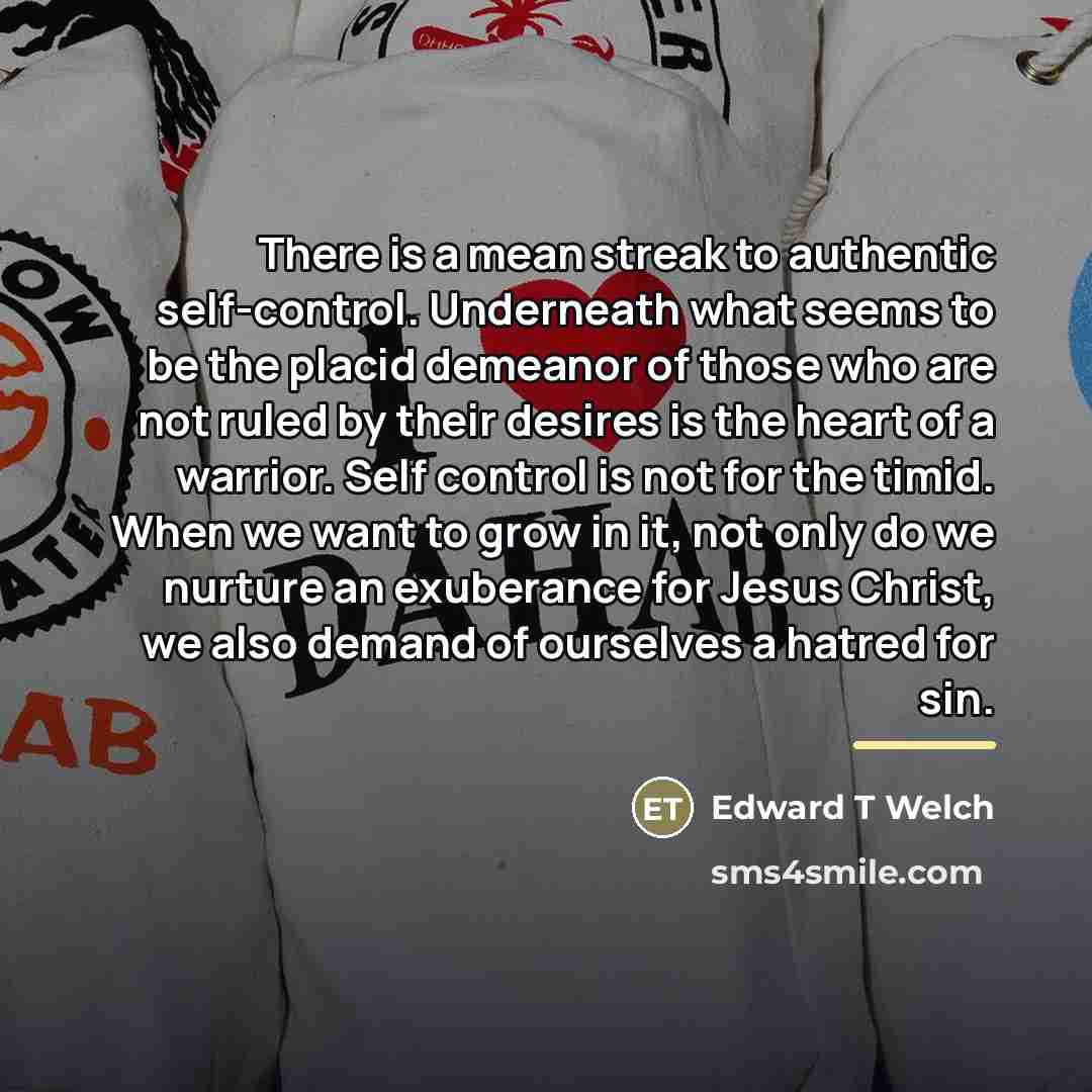“There is a mean streak to authentic self-control. Underneath what…” quote by Edward T Welch