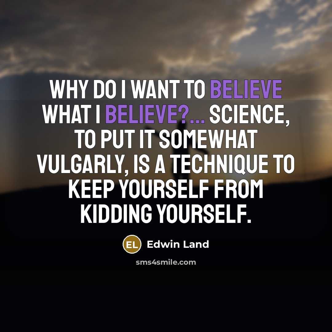 “Why do I want to believe what I believe?... Science,…” quote by Edwin Land