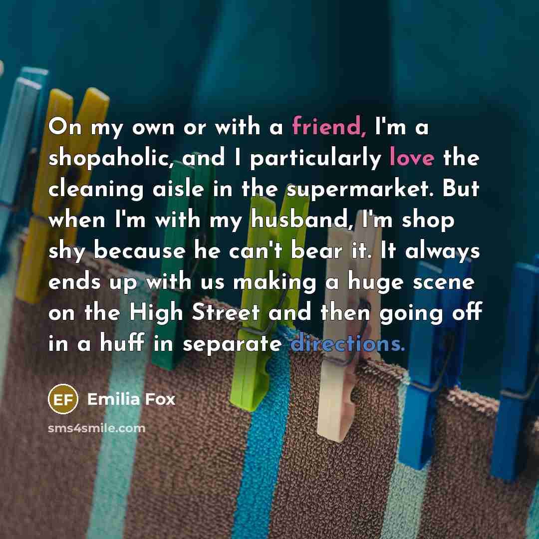 “On my own or with a friend, I'm a shopaholic,…” quote by Emilia Fox
