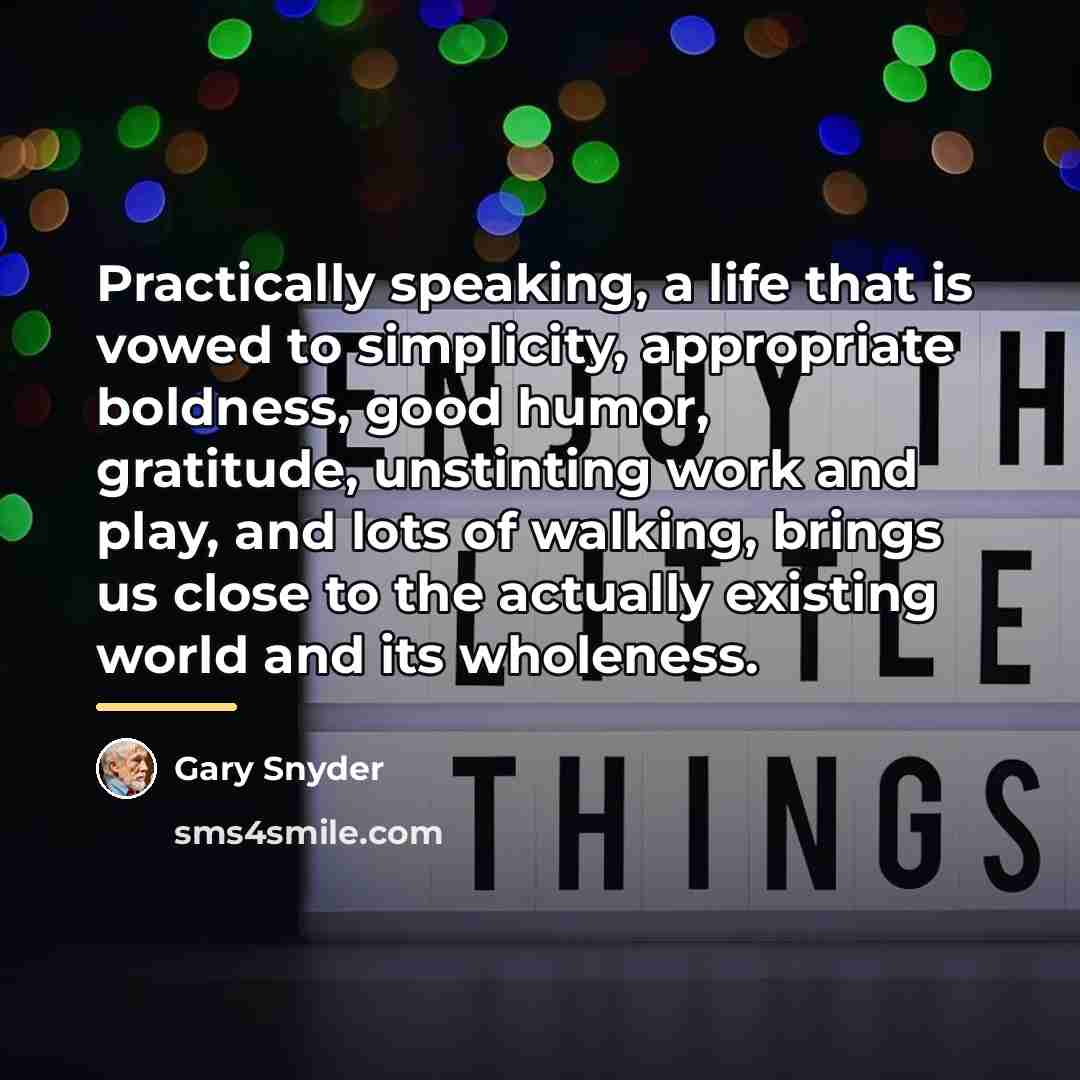 “Practically speaking, a life that is vowed to simplicity, appropriate…” quote by Gary Snyder