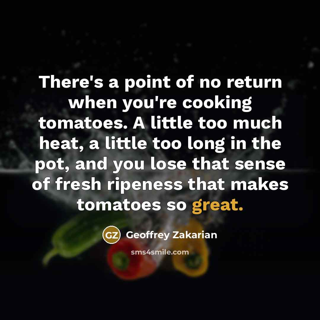 “There's a point of no return when you're cooking tomatoes.…” quote by Geoffrey Zakarian