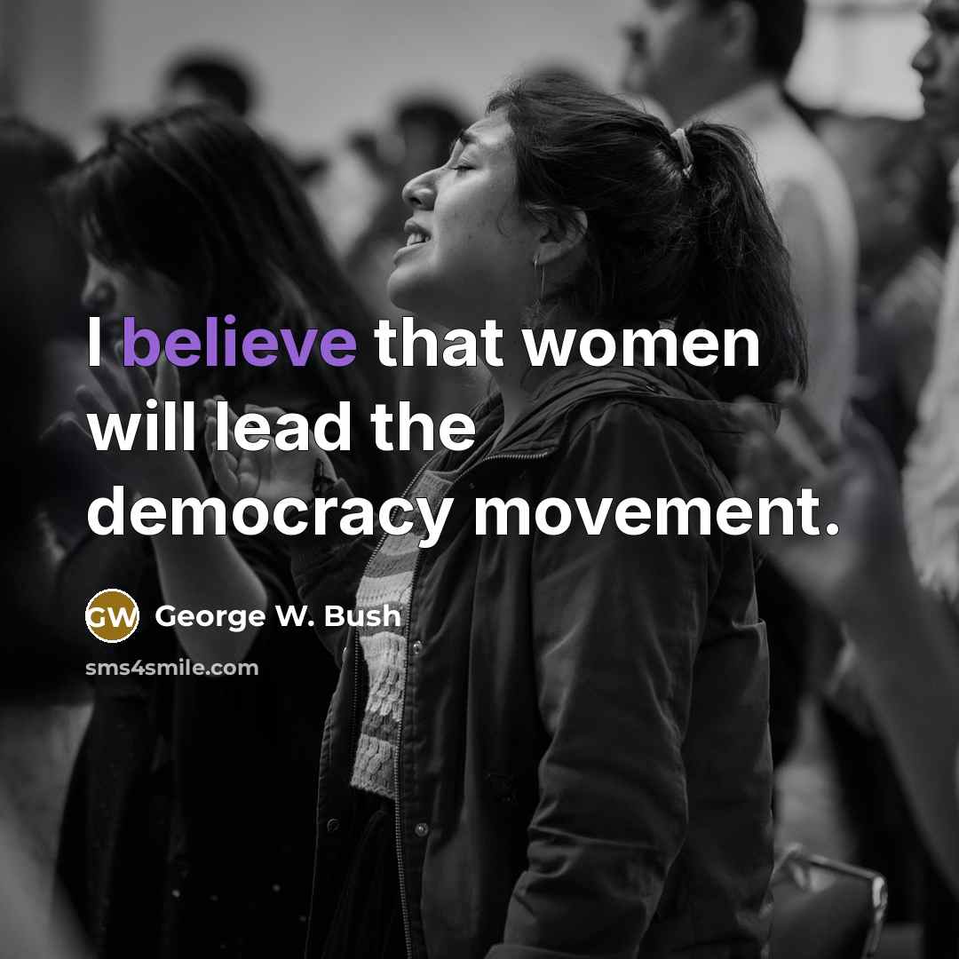 “I believe that women will lead the democracy movement.…” quote by George W. Bush