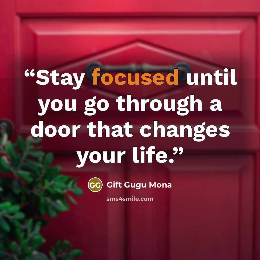 “Stay focused until you go through a door that changes your life.” quote by Gift Gugu Mona