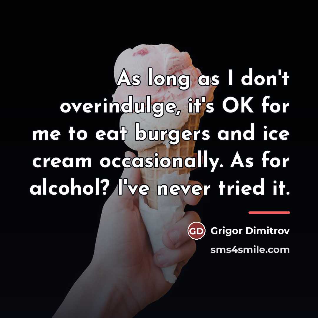 “As long as I don't overindulge, it's OK for me…” quote by Grigor Dimitrov