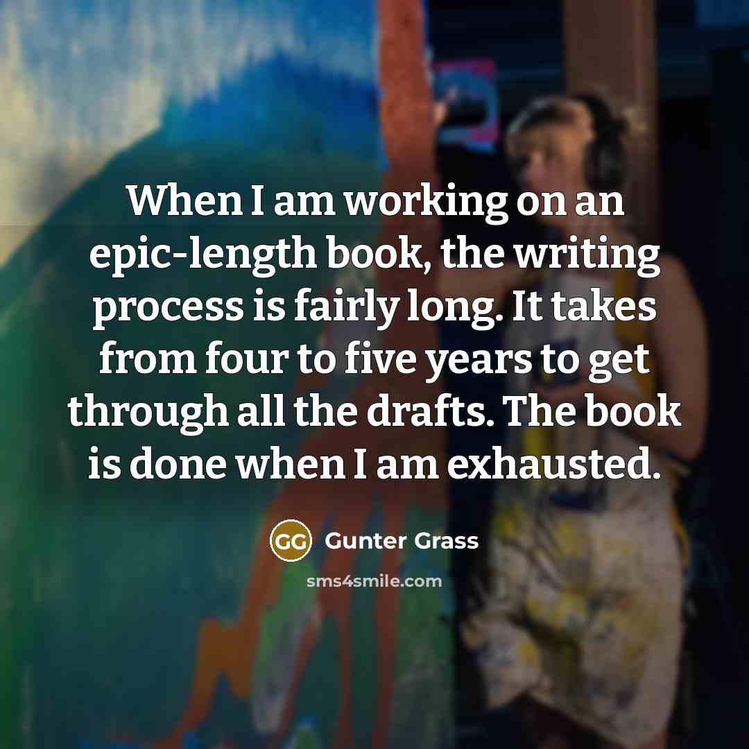 “When I am working on an epic-length book, the writing…” quote by Gunter Grass