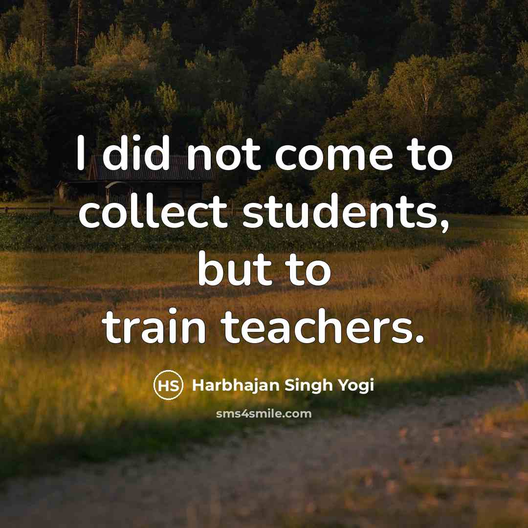 “I did not come to collect students, but to train…” quote by Harbhajan Singh Yogi