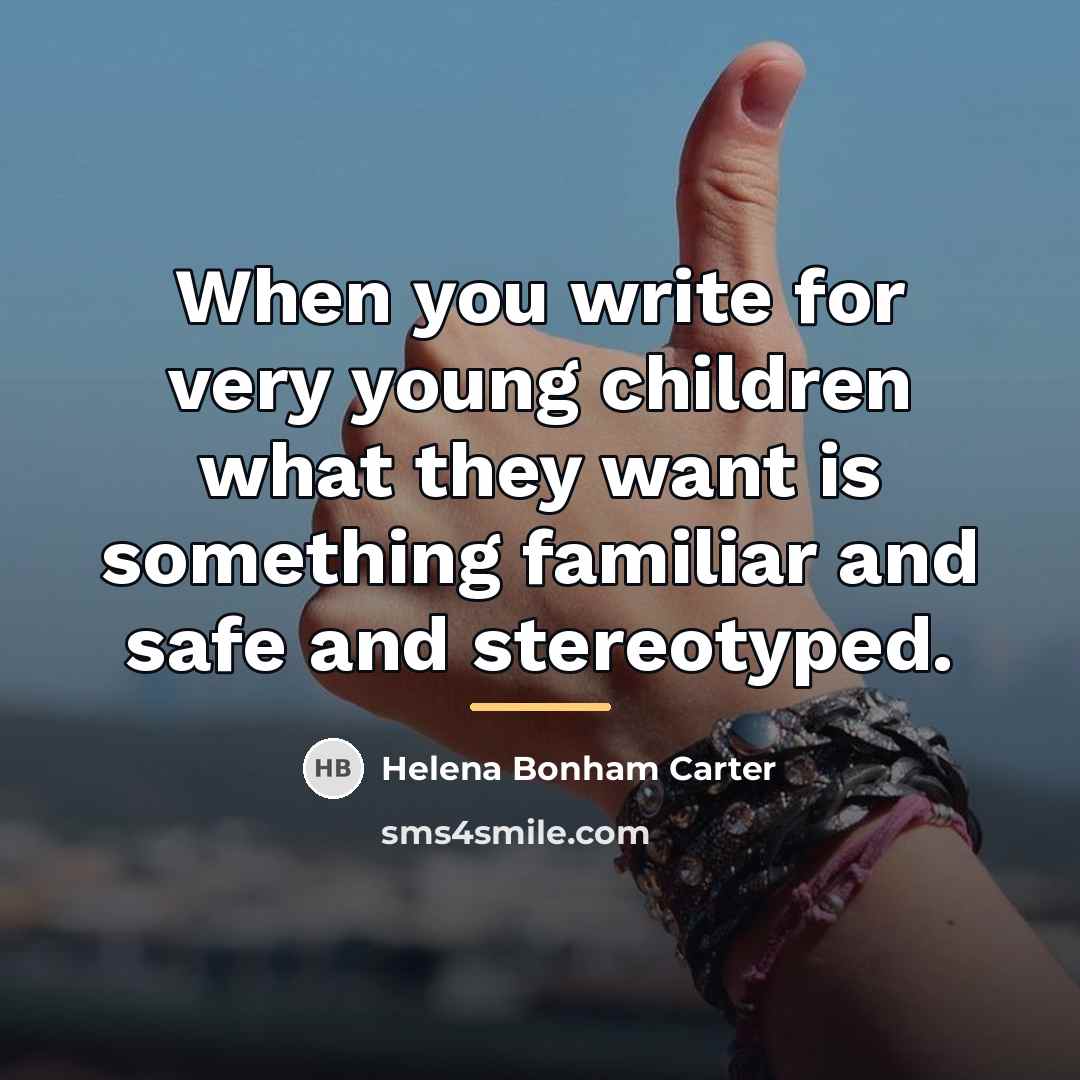 “When you write for very young children what they want…” quote by Helena Bonham Carter