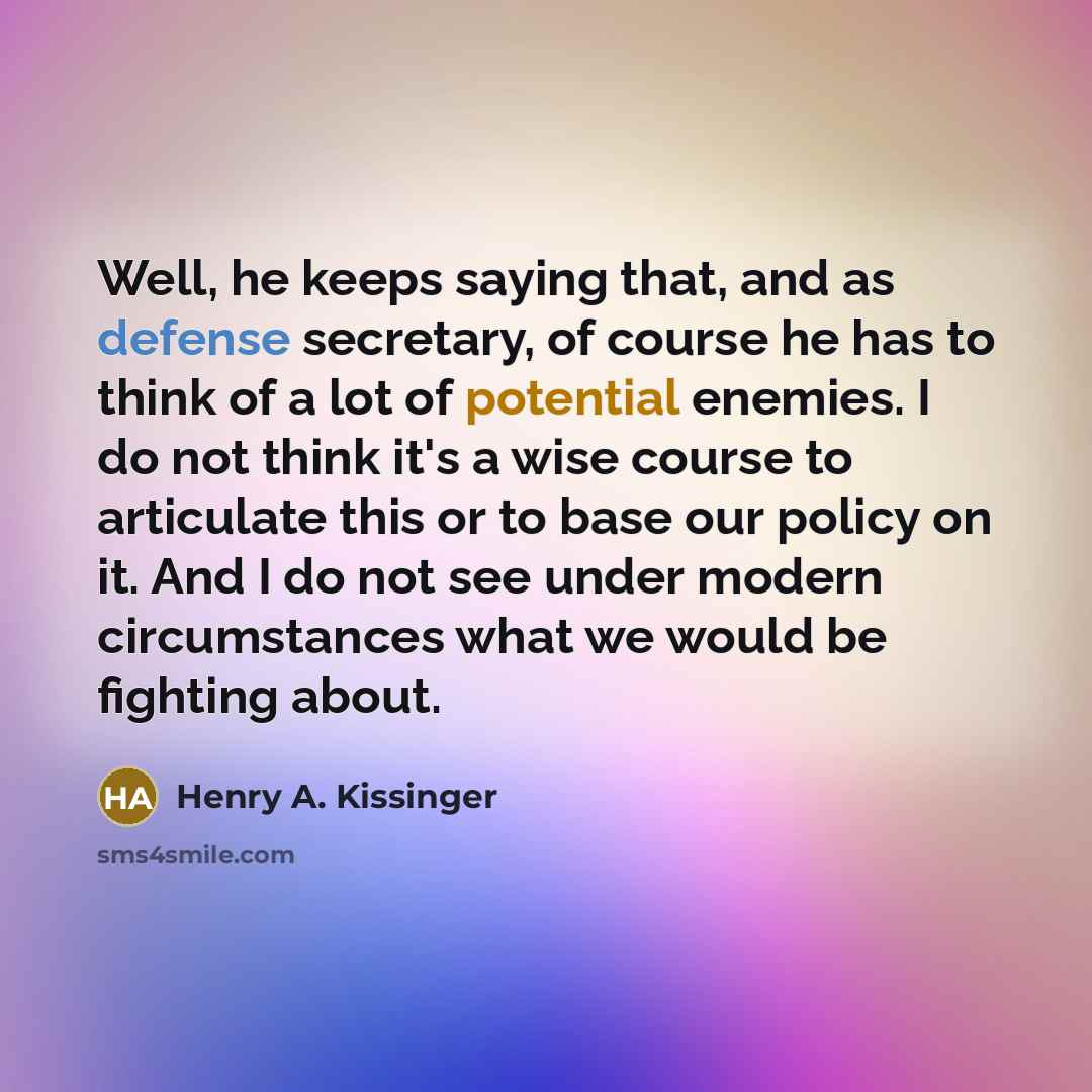 “Well, he keeps saying that, and as defense secretary, of…” quote by Henry A. Kissinger